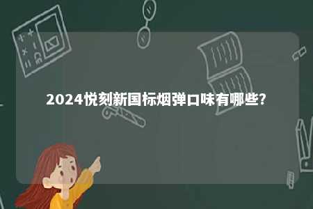 2024悦刻新国标烟弹口味有哪些？ 